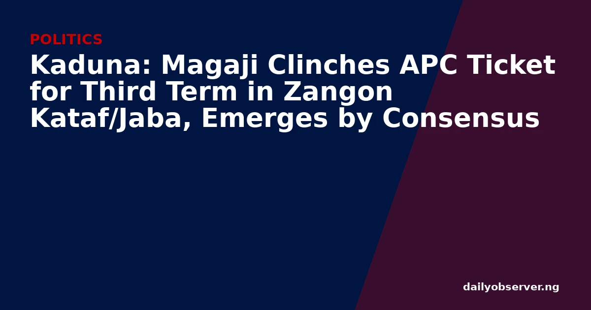 Kaduna: Magaji Clinches APC Ticket for Third Term in Zangon Kataf/Jaba, Emerges by Consensus