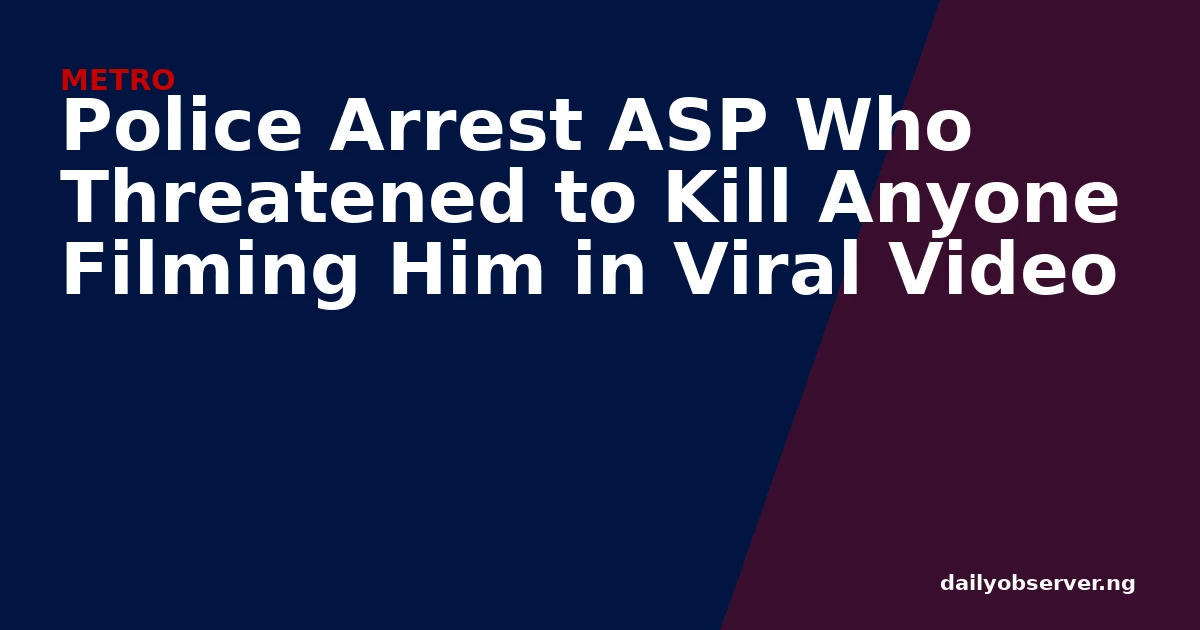 Police Arrest ASP Who Threatened to Kill Anyone Filming Him in Viral Video