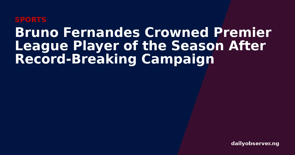 Bruno Fernandes Crowned Premier League Player of the Season After Record-Breaking Campaign
