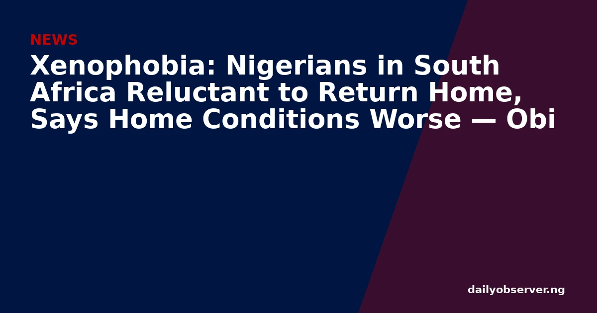 Xenophobia: Nigerians in South Africa Reluctant to Return Home, Says Home Conditions Worse — Obi