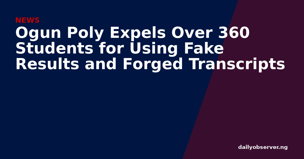 Ogun Poly Expels Over 360 Students for Using Fake Results and Forged Transcripts
