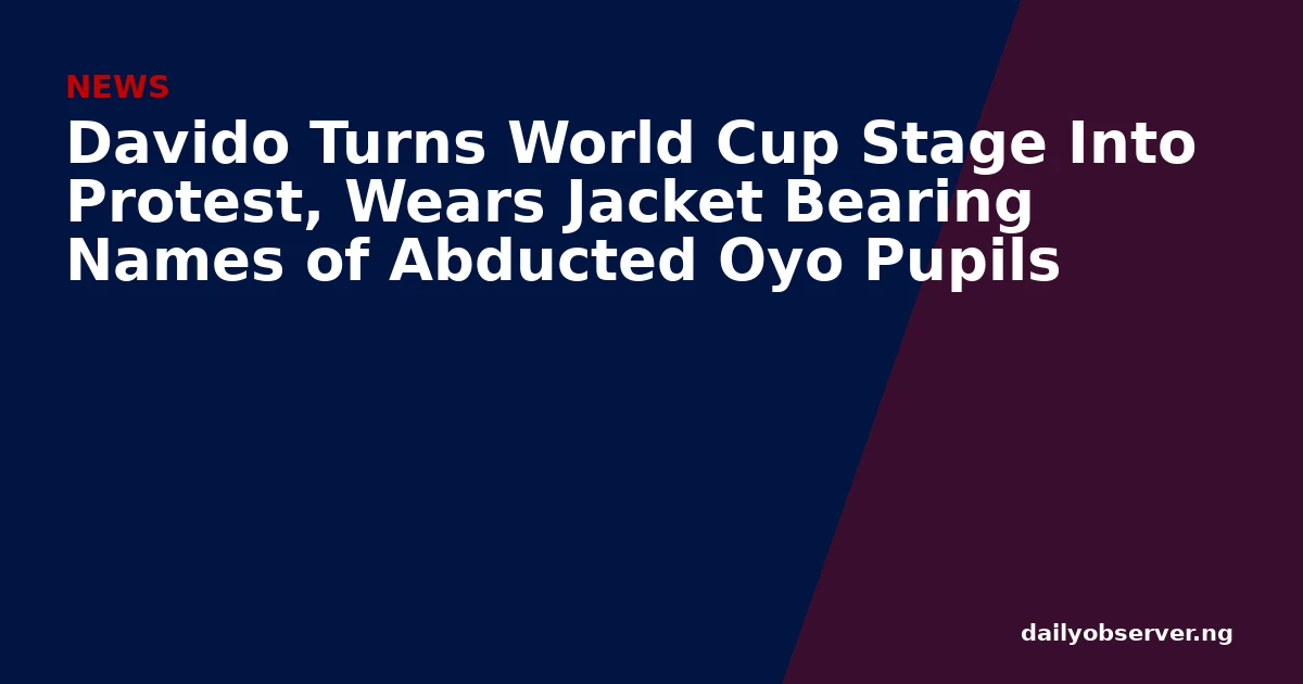 Davido Turns World Cup Stage Into Protest, Wears Jacket Bearing Names of Abducted Oyo Pupils