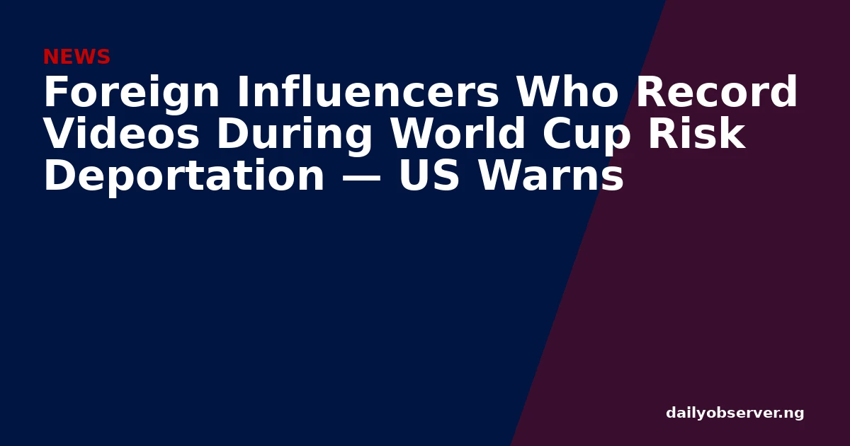 Foreign Influencers Who Record Videos During World Cup Risk Deportation — US Warns