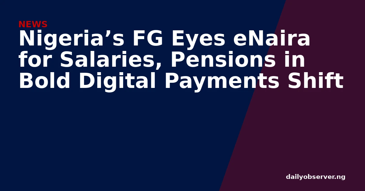 Nigeria’s FG Eyes eNaira for Salaries, Pensions in Bold Digital Payments Shift