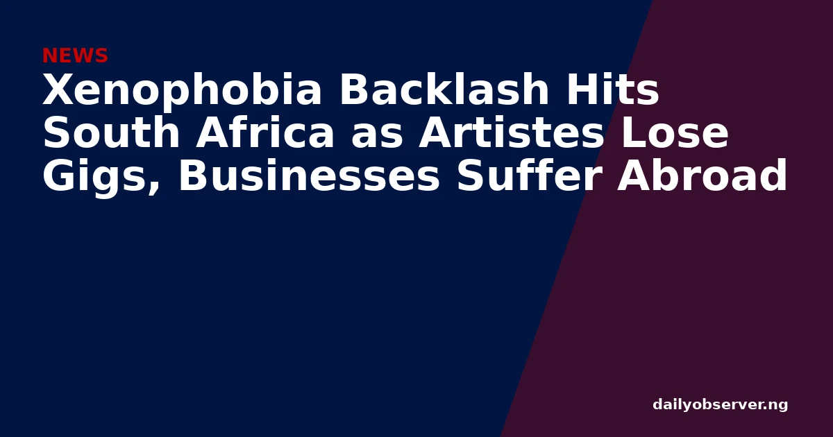 Xenophobia Backlash Hits South Africa as Artistes Lose Gigs, Businesses Suffer Abroad