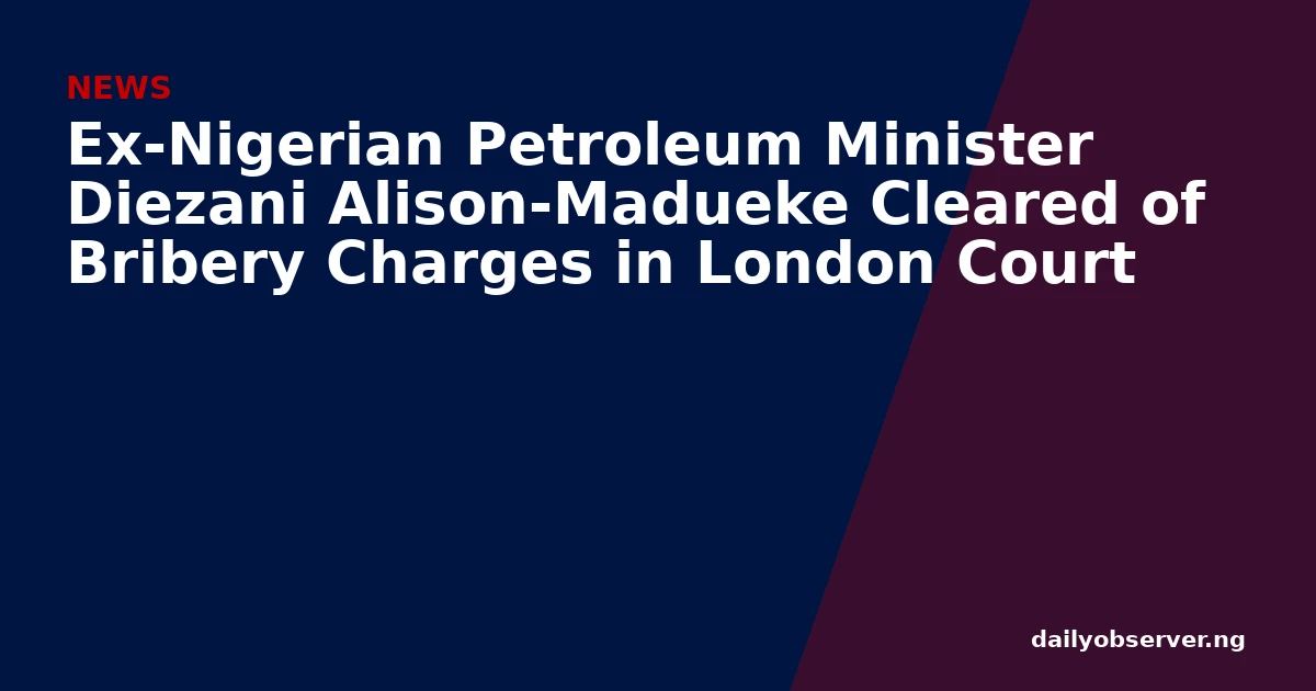 Ex-Nigerian Petroleum Minister Diezani Alison-Madueke Cleared of Bribery Charges in London Court