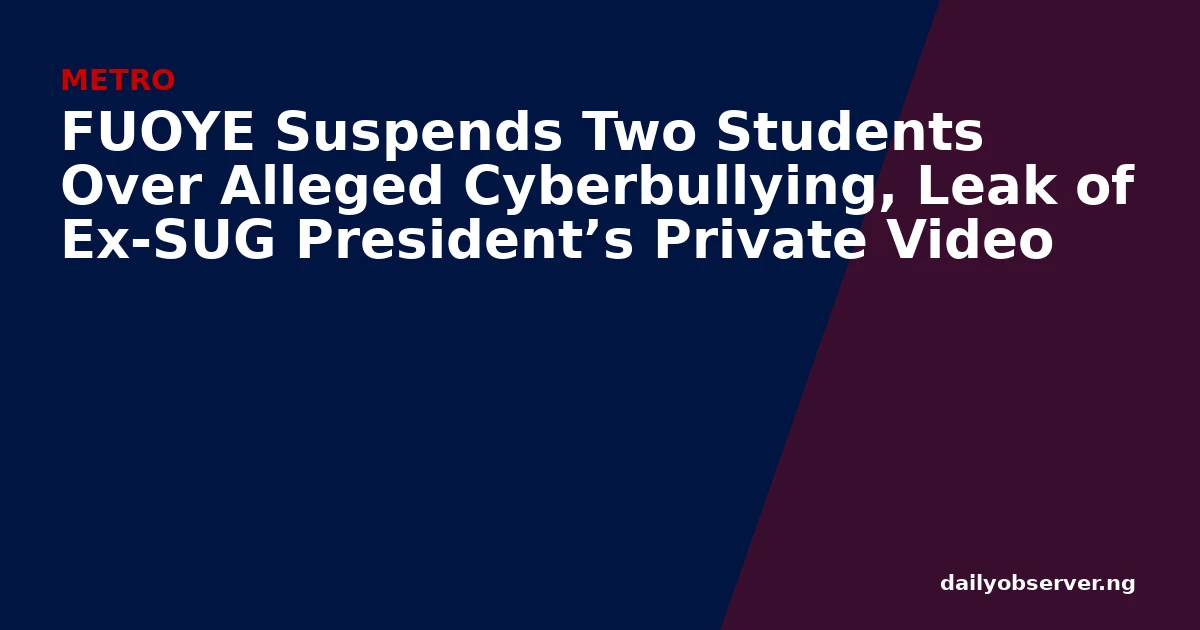 FUOYE Suspends Two Students Over Alleged Cyberbullying, Leak of Ex-SUG President’s Private Video