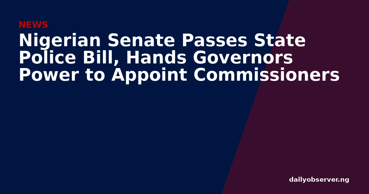 Nigerian Senate Passes State Police Bill, Hands Governors Power to Appoint Commissioners