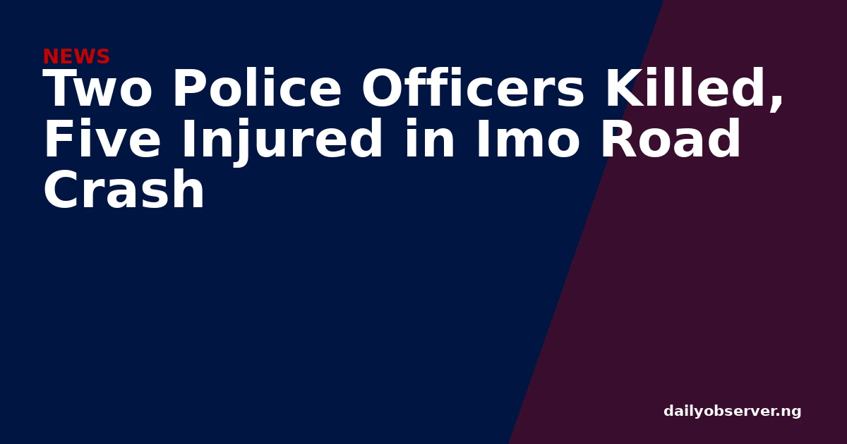 Two Police Officers Killed, Five Injured in Imo Road Crash