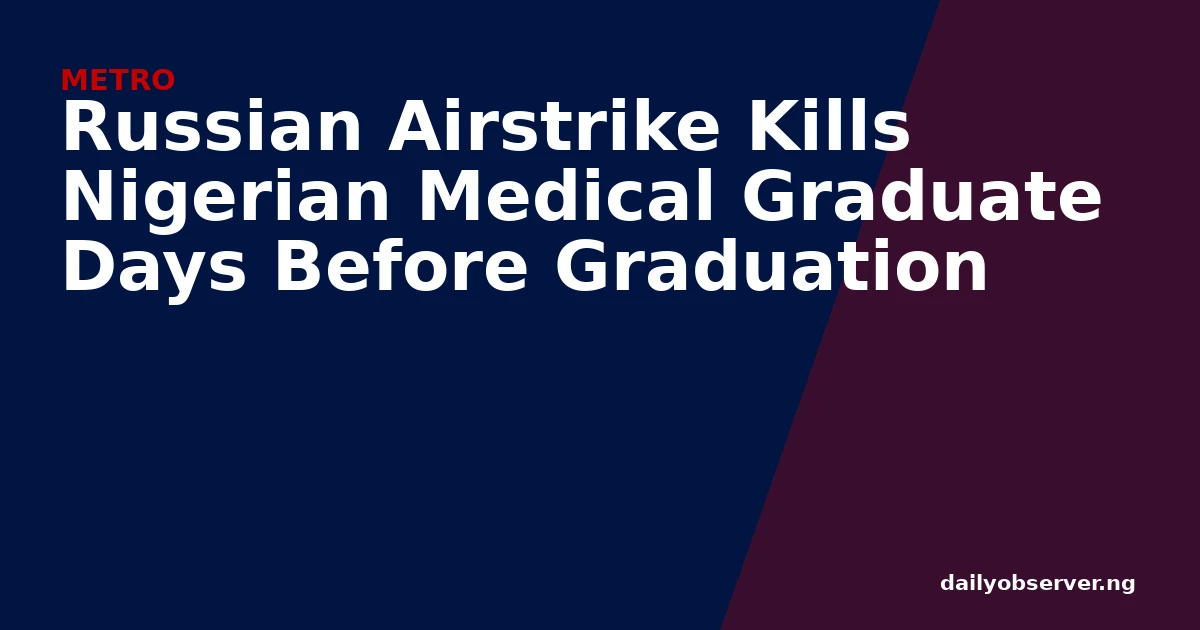 Russian Airstrike Kills Nigerian Medical Graduate Days Before Graduation