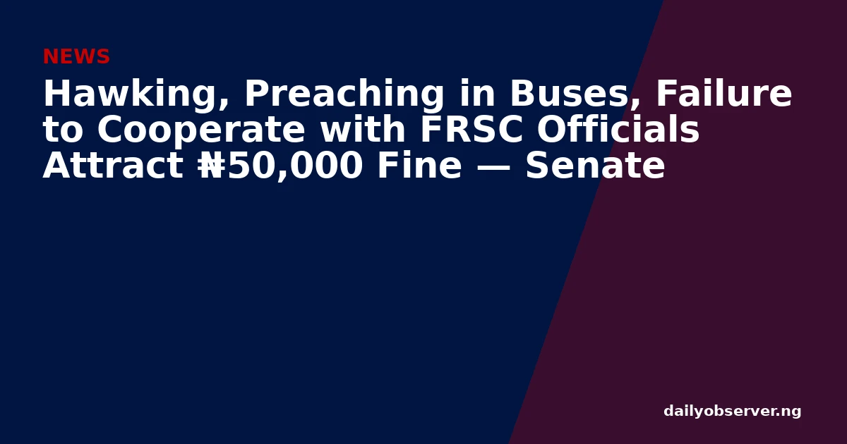 Hawking, Preaching in Buses, Failure to Cooperate with FRSC Officials Attract ₦50,000 Fine — Senate