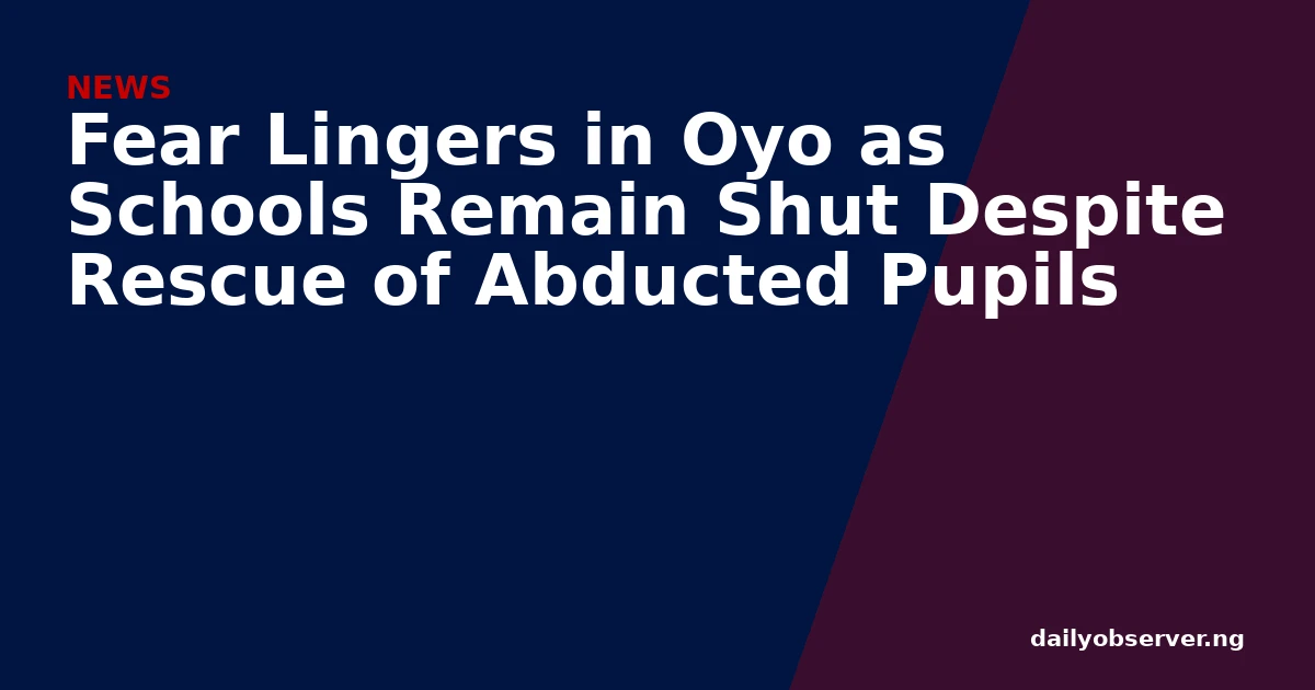 Fear Lingers in Oyo as Schools Remain Shut Despite Rescue of Abducted Pupils