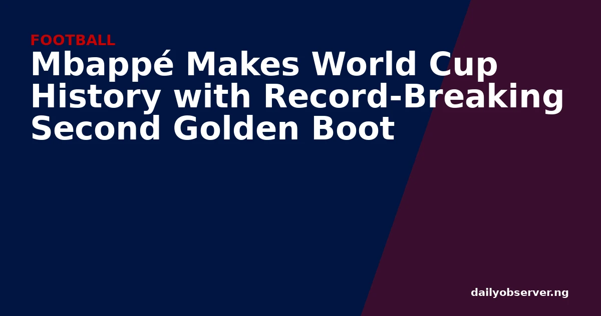 Mbappé Makes World Cup History with Record-Breaking Second Golden Boot