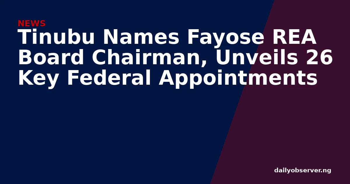 Tinubu Names Fayose REA Board Chairman, Unveils 26 Key Federal Appointments