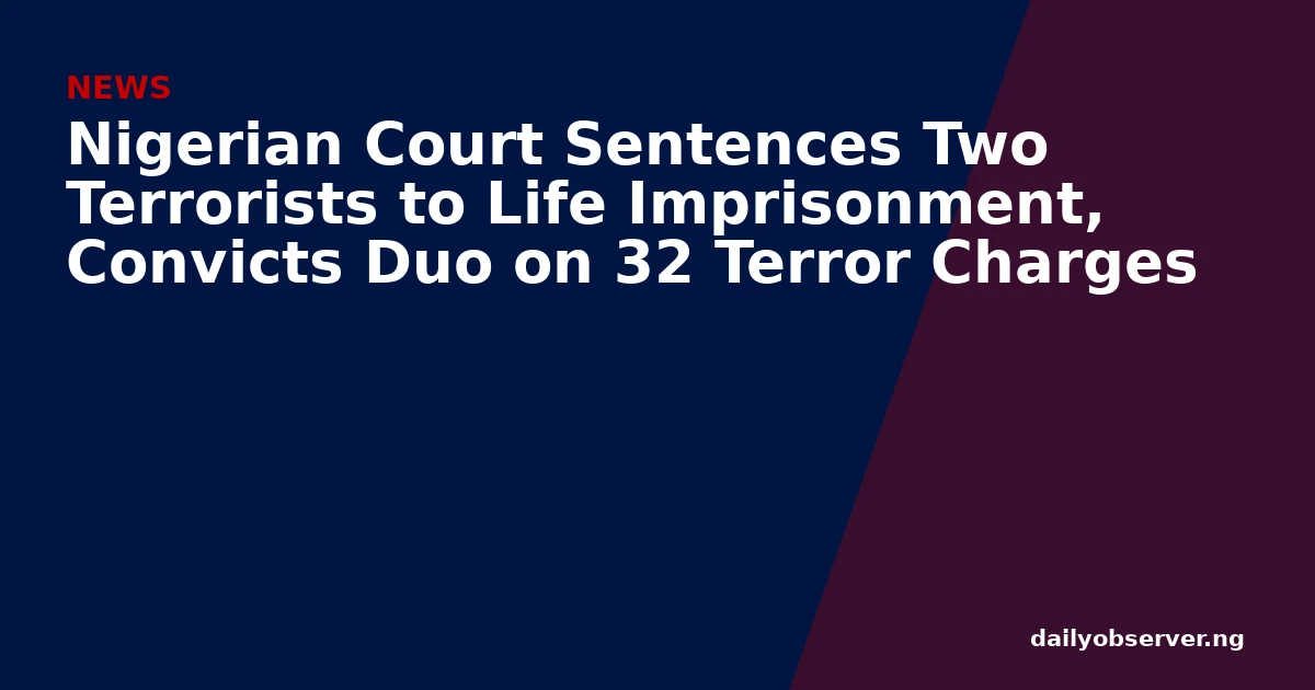 Nigerian Court Sentences Two Terrorists to Life Imprisonment, Convicts Duo on 32 Terror Charges