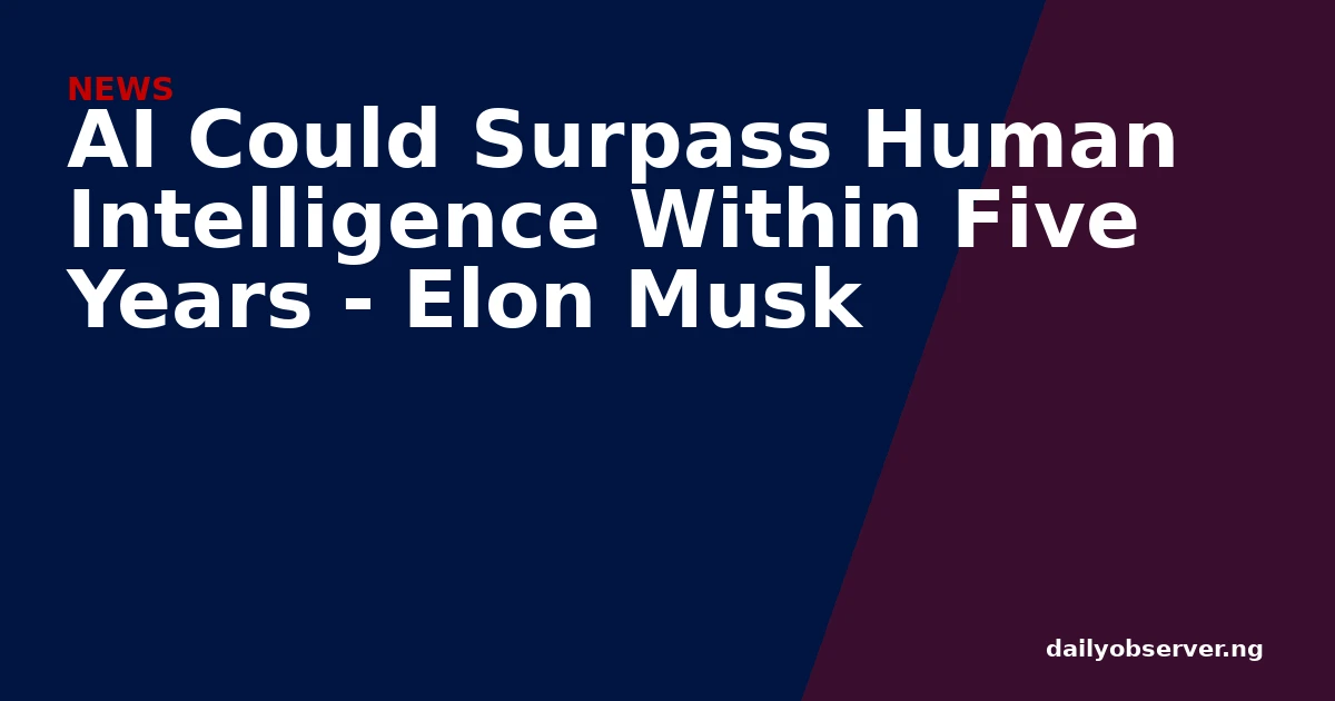 AI Could Surpass Human Intelligence Within Five Years - Elon Musk