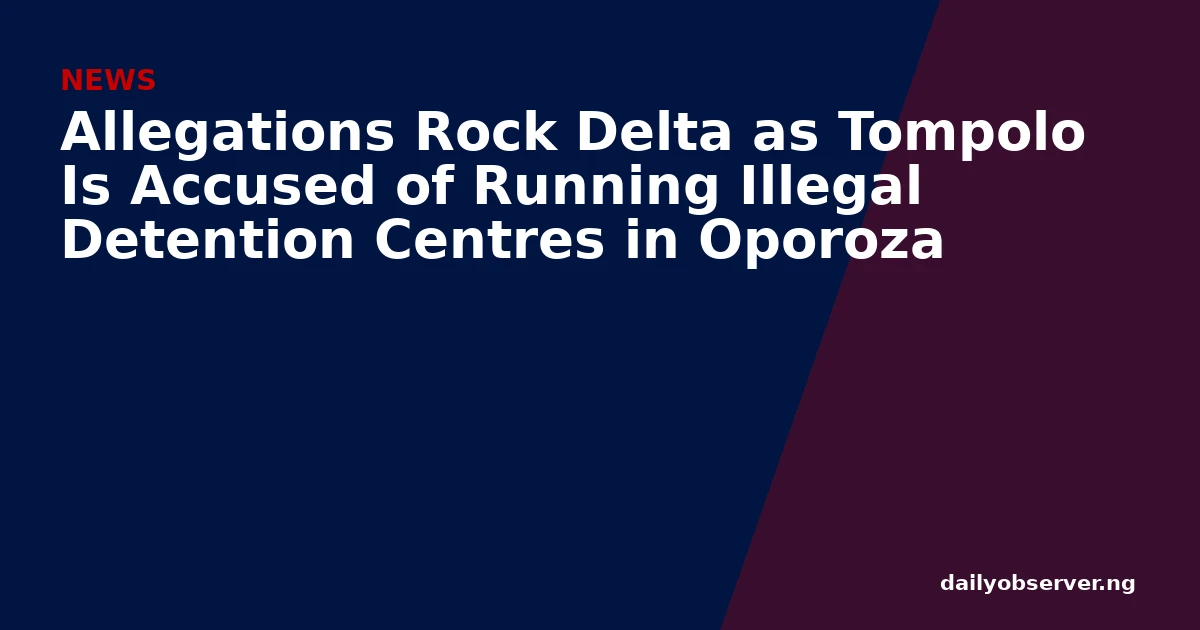 Allegations Rock Delta as Tompolo Is Accused of Running Illegal Detention Centres in Oporoza