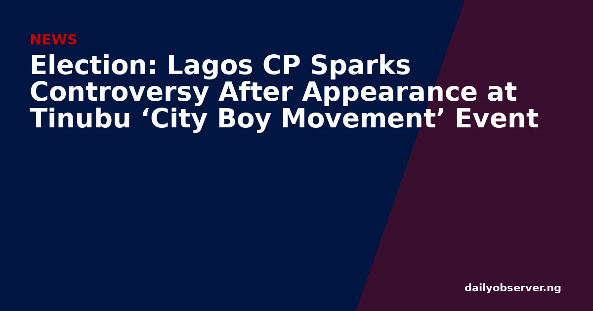 Election: Lagos CP Sparks Controversy After Appearance at Tinubu ‘City Boy Movement’ Event