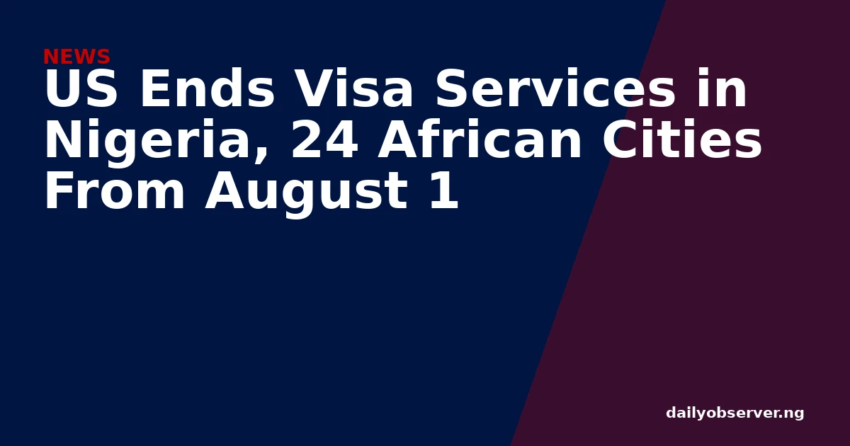 US Ends Visa Services in Nigeria, 24 African Cities From August 1