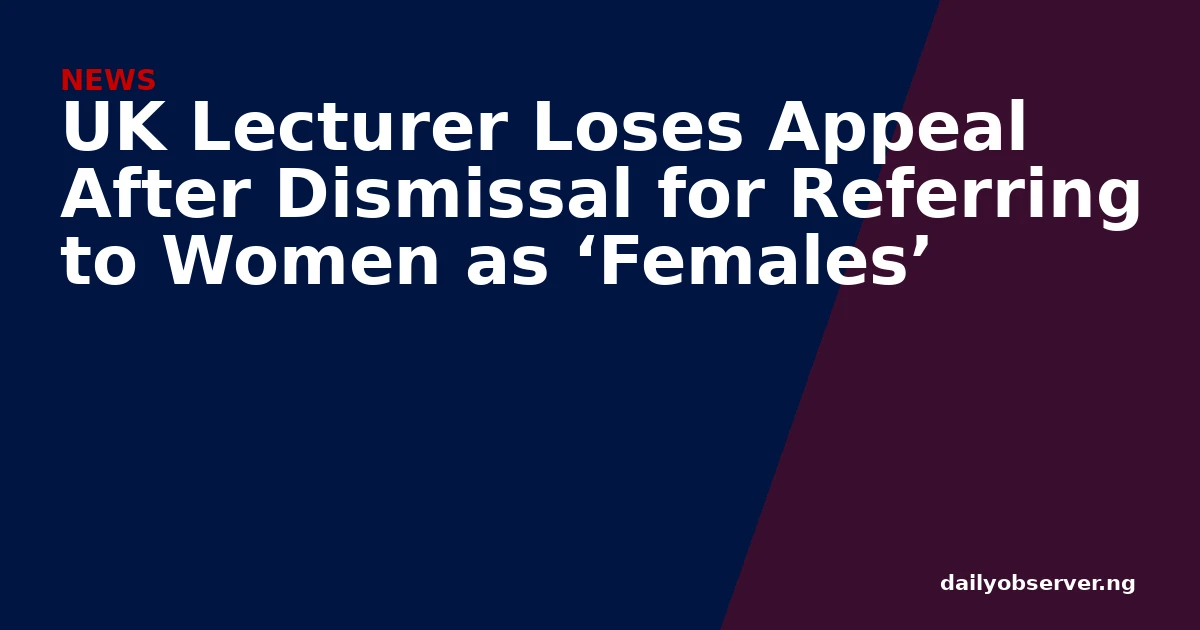 UK Lecturer Loses Appeal After Dismissal for Referring to Women as ‘Females’