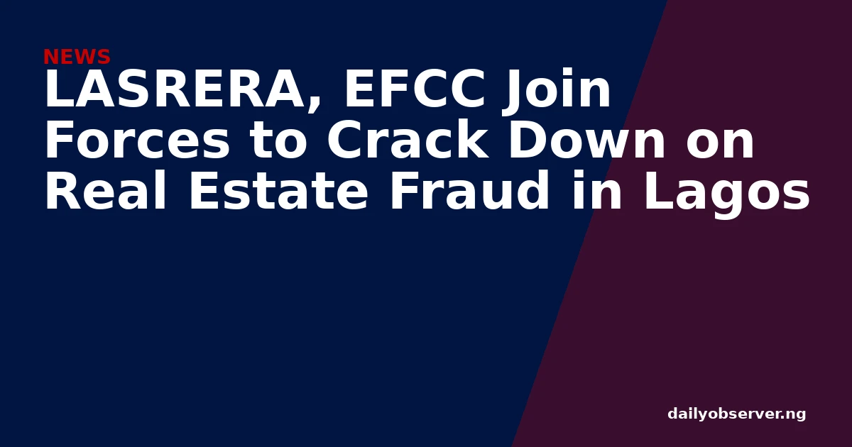 LASRERA, EFCC Join Forces to Crack Down on Real Estate Fraud in Lagos