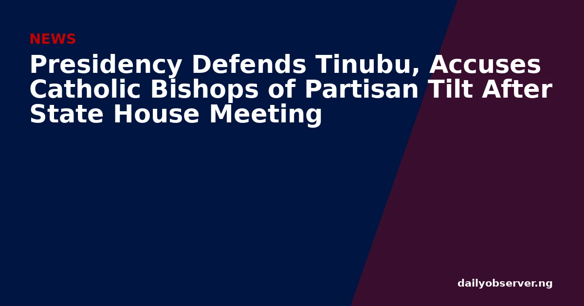 Presidency Defends Tinubu, Accuses Catholic Bishops of Partisan Tilt After State House Meeting