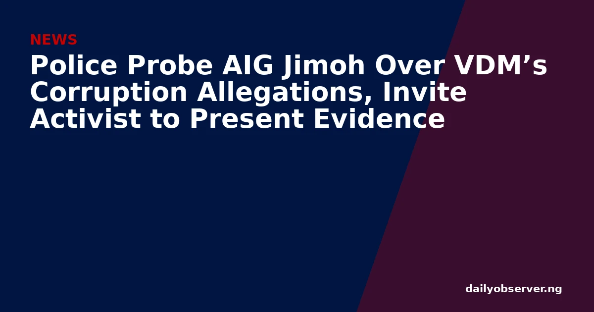 Police Probe AIG Jimoh Over VDM’s Corruption Allegations, Invite Activist to Present Evidence