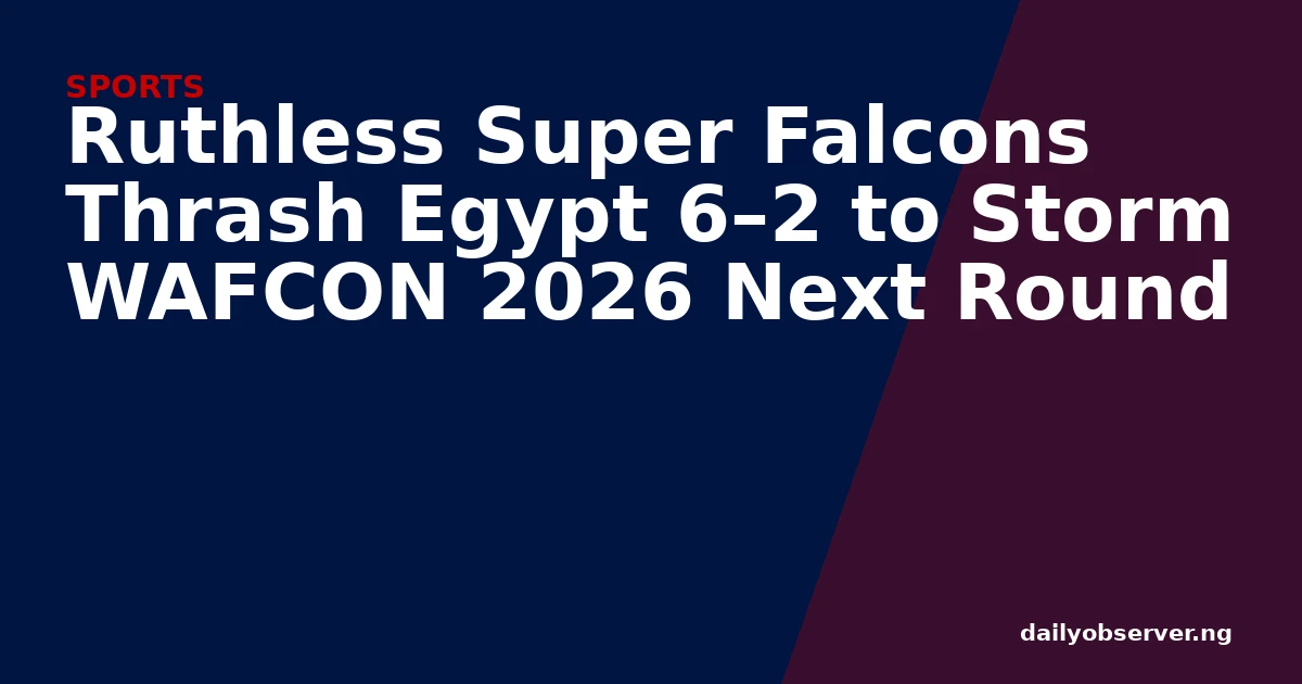 Ruthless Super Falcons Thrash Egypt 6–2 to Storm WAFCON 2026 Next Round