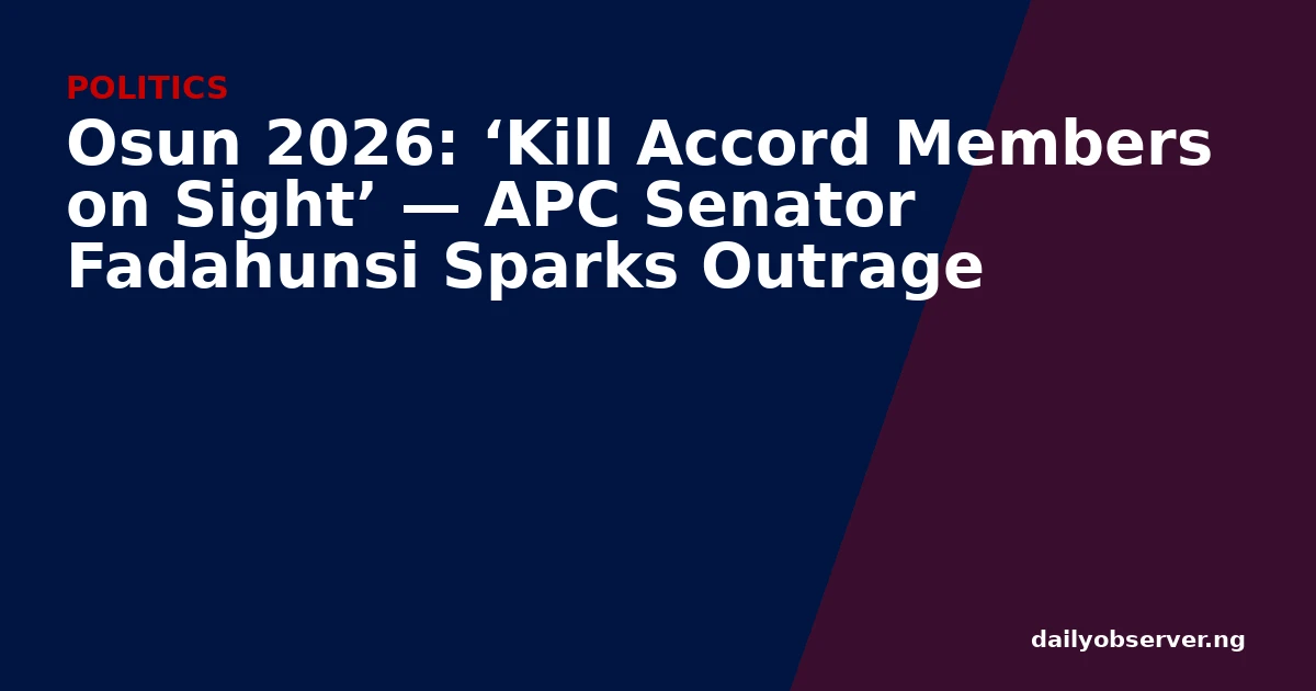 Osun 2026: ‘Kill Accord Members on Sight’ — APC Senator Fadahunsi Sparks Outrage