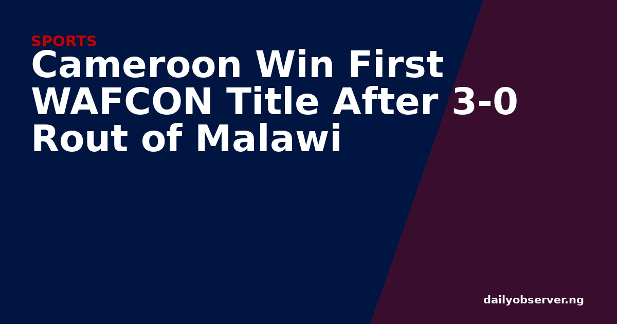 Cameroon Win First WAFCON Title After 3-0 Rout of Malawi
