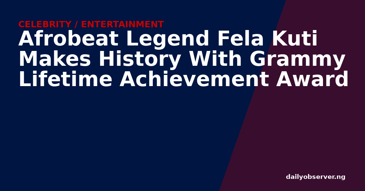 Afrobeat Legend Fela Kuti Makes History With Grammy Lifetime Achievement Award