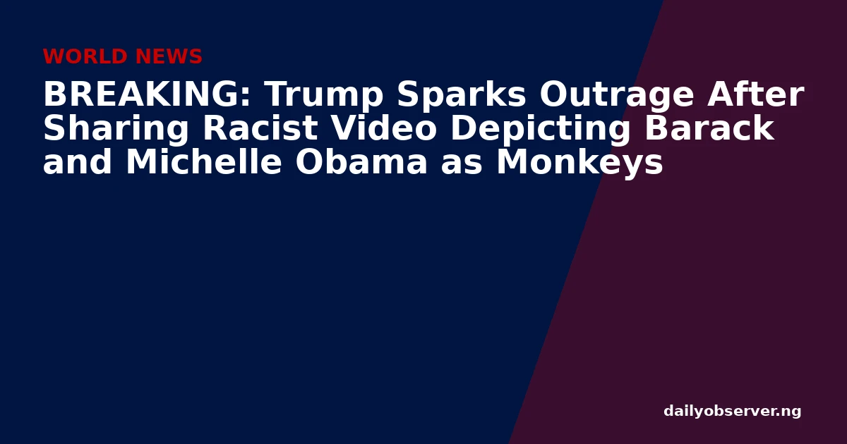 BREAKING: Trump Sparks Outrage After Sharing Racist Video Depicting Barack and Michelle Obama as Monkeys