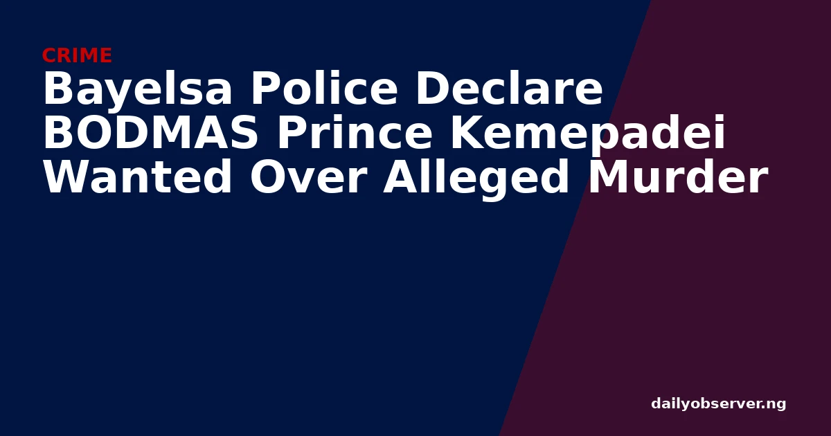 Bayelsa Police Declare BODMAS Prince Kemepadei Wanted Over Alleged Murder