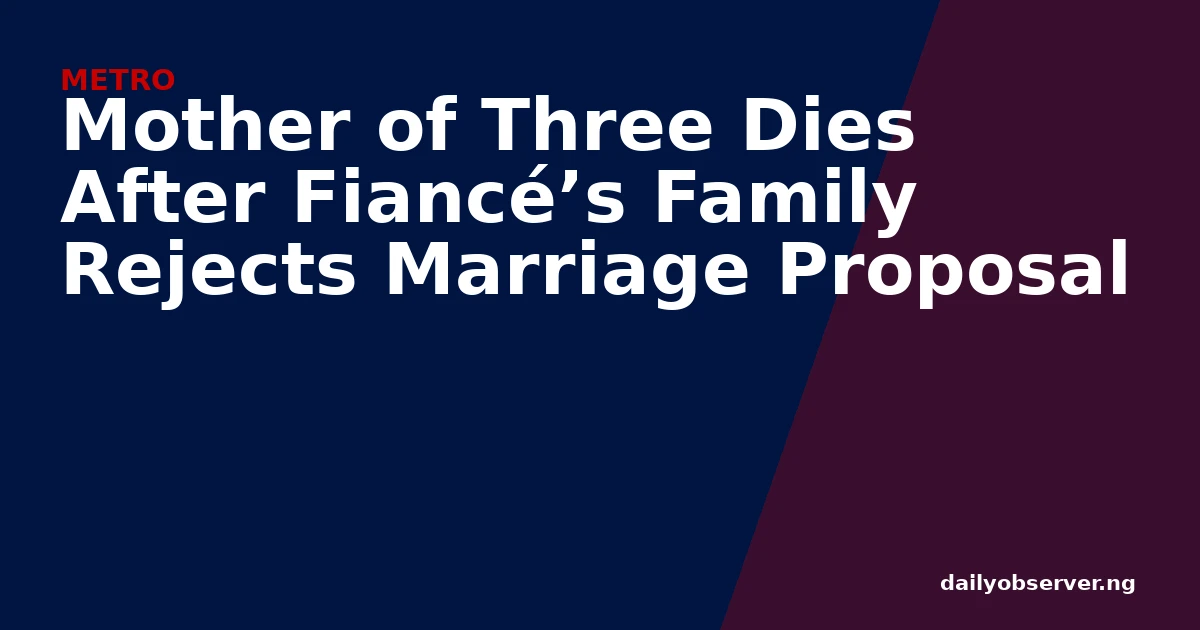 Mother of Three Dies After Fiancé’s Family Rejects Marriage Proposal