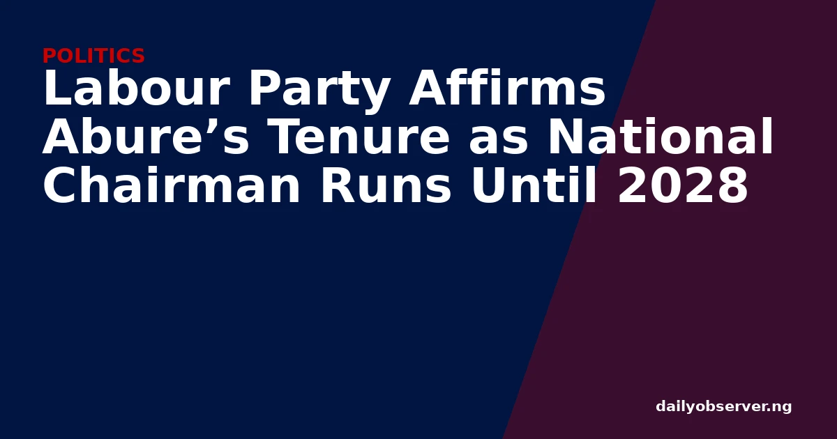 Labour Party Affirms Abure’s Tenure as National Chairman Runs Until 2028