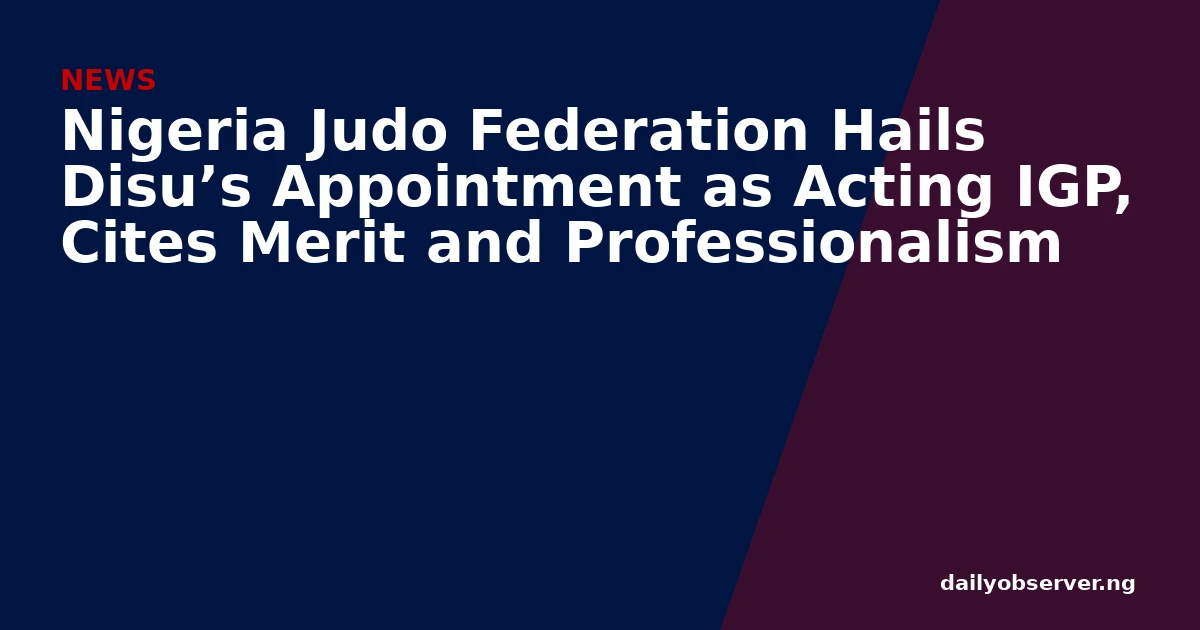 Nigeria Judo Federation Hails Disu’s Appointment as Acting IGP, Cites Merit and Professionalism