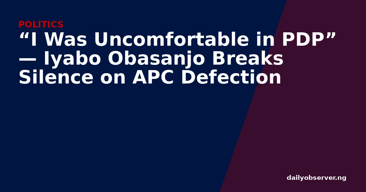 “I Was Uncomfortable in PDP” — Iyabo Obasanjo Breaks Silence on APC Defection