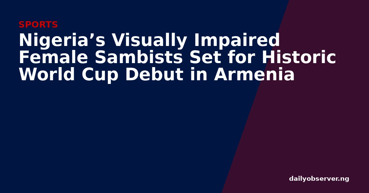 Nigeria’s Visually Impaired Female Sambists Set for Historic World Cup Debut in Armenia