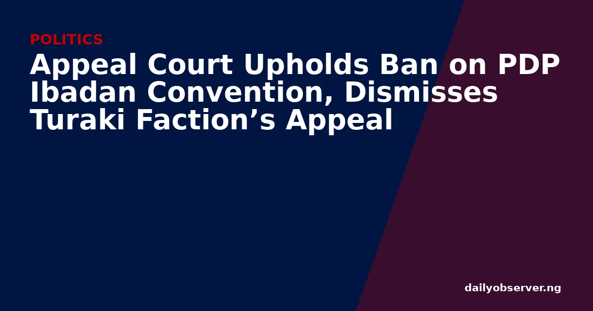 Appeal Court Upholds Ban on PDP Ibadan Convention, Dismisses Turaki Faction’s Appeal