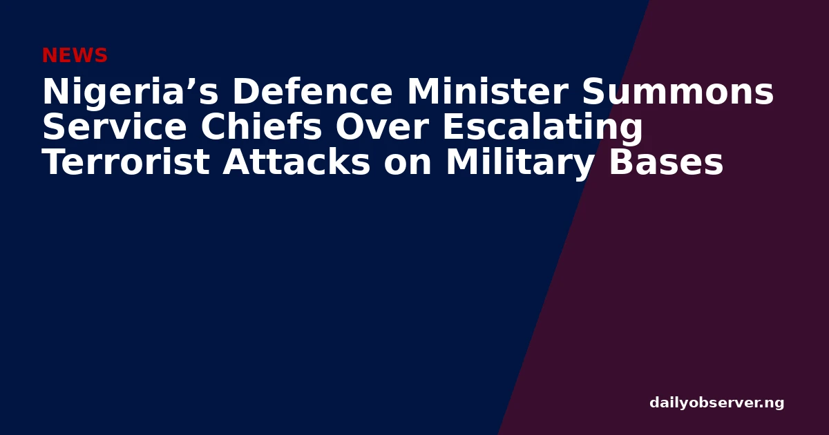 Nigeria’s Defence Minister Summons Service Chiefs Over Escalating Terrorist Attacks on Military Bases