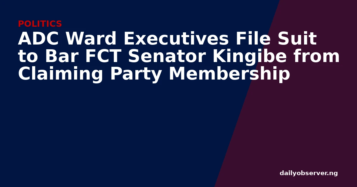 ADC Ward Executives File Suit to Bar FCT Senator Kingibe from Claiming Party Membership