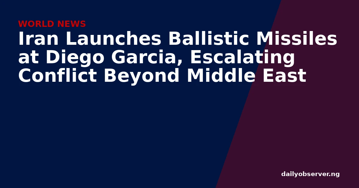 Iran Launches Ballistic Missiles at Diego Garcia, Escalating Conflict Beyond Middle East