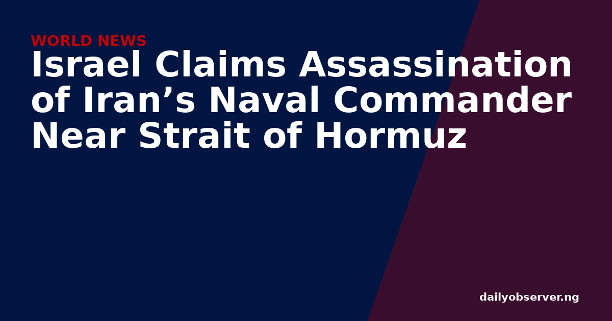 Israel Claims Assassination of Iran’s Naval Commander Near Strait of Hormuz