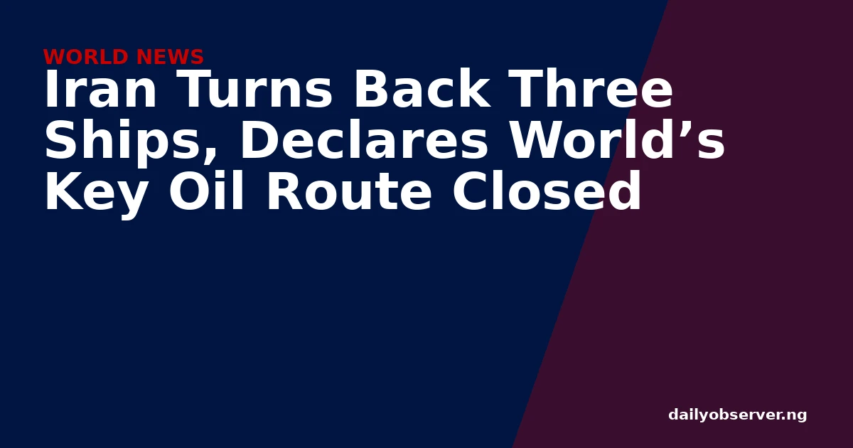 Iran Turns Back Three Ships, Declares World’s Key Oil Route Closed