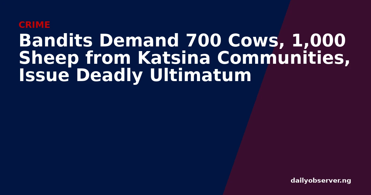 Bandits Demand 700 Cows, 1,000 Sheep from Katsina Communities, Issue Deadly Ultimatum