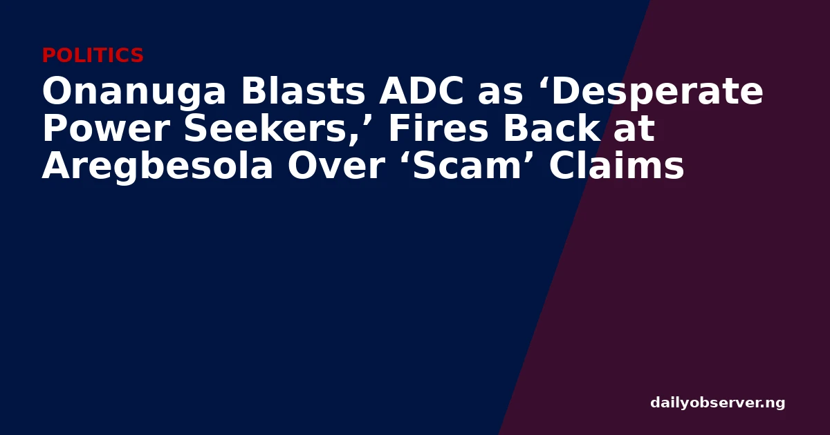 Onanuga Blasts ADC as ‘Desperate Power Seekers,’ Fires Back at Aregbesola Over ‘Scam’ Claims