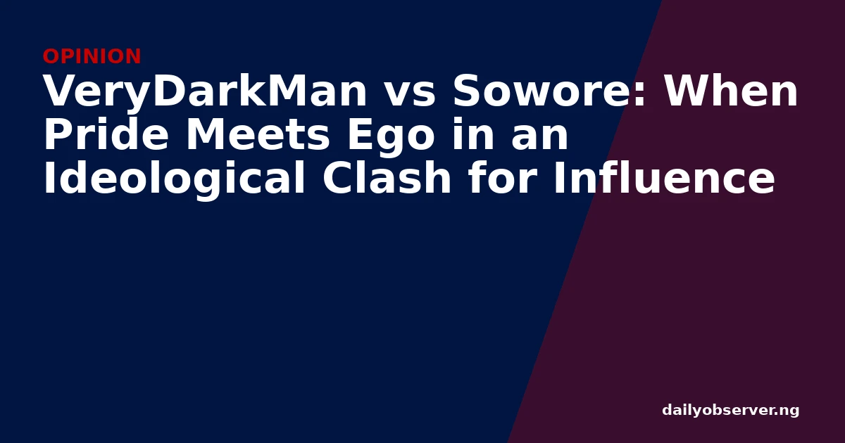 VeryDarkMan vs Sowore: When Pride Meets Ego in an Ideological Clash for Influence