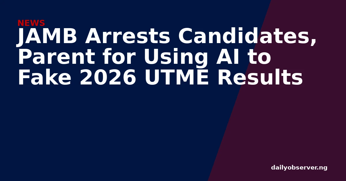 JAMB Arrests Candidates, Parent for Using AI to Fake 2026 UTME Results