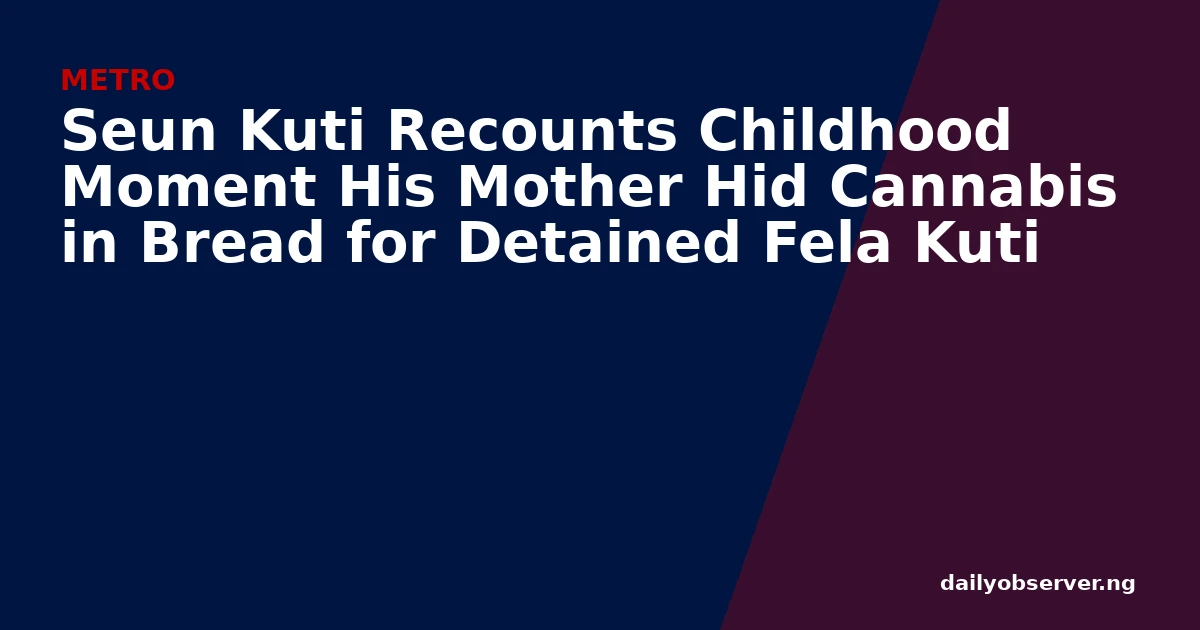 Seun Kuti Recounts Childhood Moment His Mother Hid Cannabis in Bread for Detained Fela Kuti