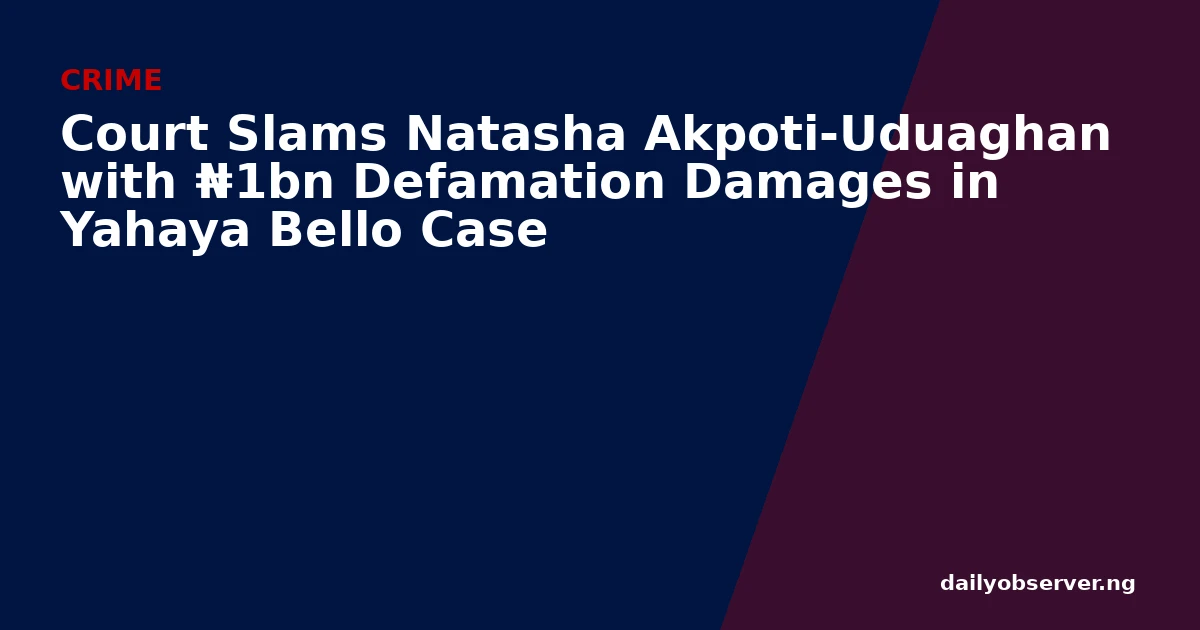 Court Slams Natasha Akpoti-Uduaghan with ₦1bn Defamation Damages in Yahaya Bello Case
